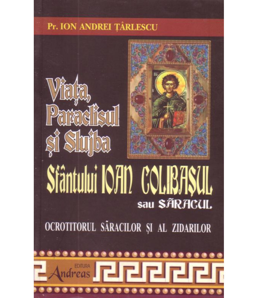 Viata, Paraclisul si Slujba Sfantului Ioan Colibasul sau saracul - ocrotitorul saracilor si al zidarilor