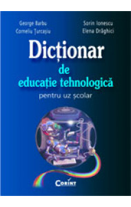 Dictionar de educatie tehnologica - pentru uz scolar - George Barbu