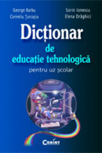 Dictionar de educatie tehnologica - pentru uz scolar - George Barbu