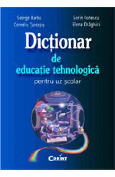 Dictionar de educatie tehnologica - pentru uz scolar - George Barbu Dictionar de educatie tehnologica - pentru uz scolar - George Barbu