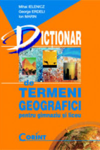 Dictionar de termeni geografici - pentru gimnaziu si liceu - Mihai Ielenicz; George Erdeli; Ion Marin