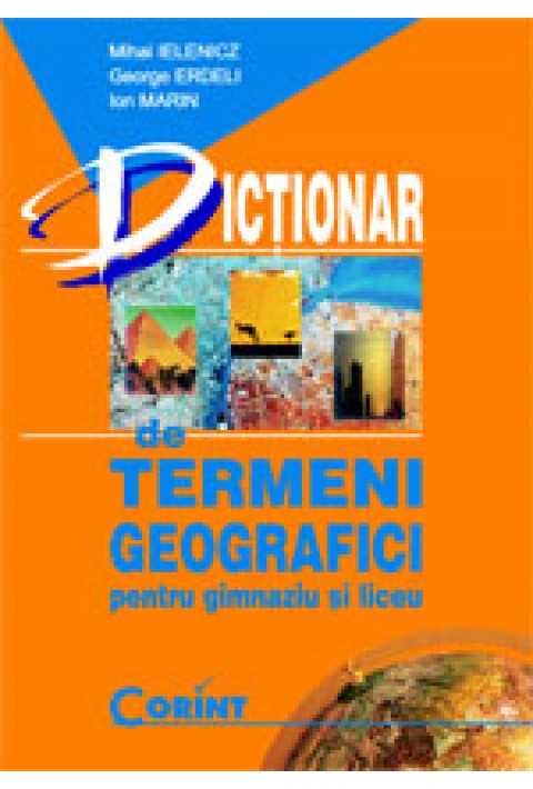 Dictionar de termeni geografici - pentru gimnaziu si liceu - Mihai Ielenicz; George Erdeli; Ion Marin