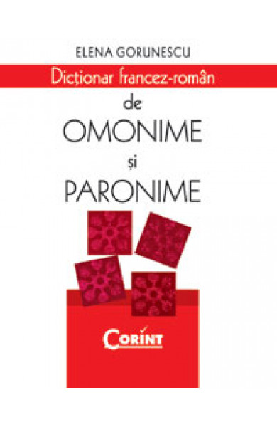 DICTIONAR FRANCEZ-ROMAN DE OMONIME SI PARONIME (cartonat) - Elena Gorunescu  