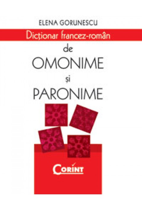 DICTIONAR FRANCEZ-ROMAN DE OMONIME SI PARONIME (cartonat) - Elena Gorunescu  