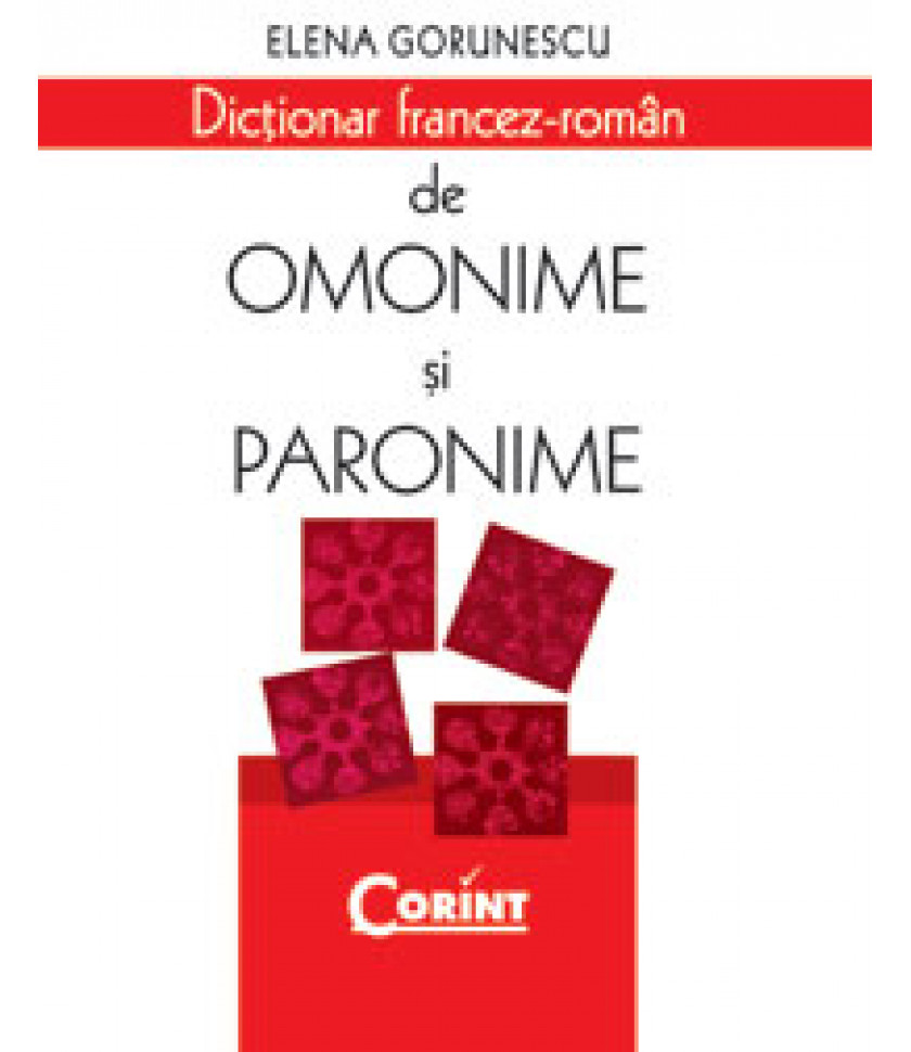 DICTIONAR FRANCEZ-ROMAN DE OMONIME SI PARONIME (cartonat) - Elena Gorunescu  