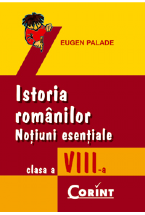 ISTORIA ROMANILOR. NOTIUNI ESENTIALE cls. a VIII-a - Eugen Palade