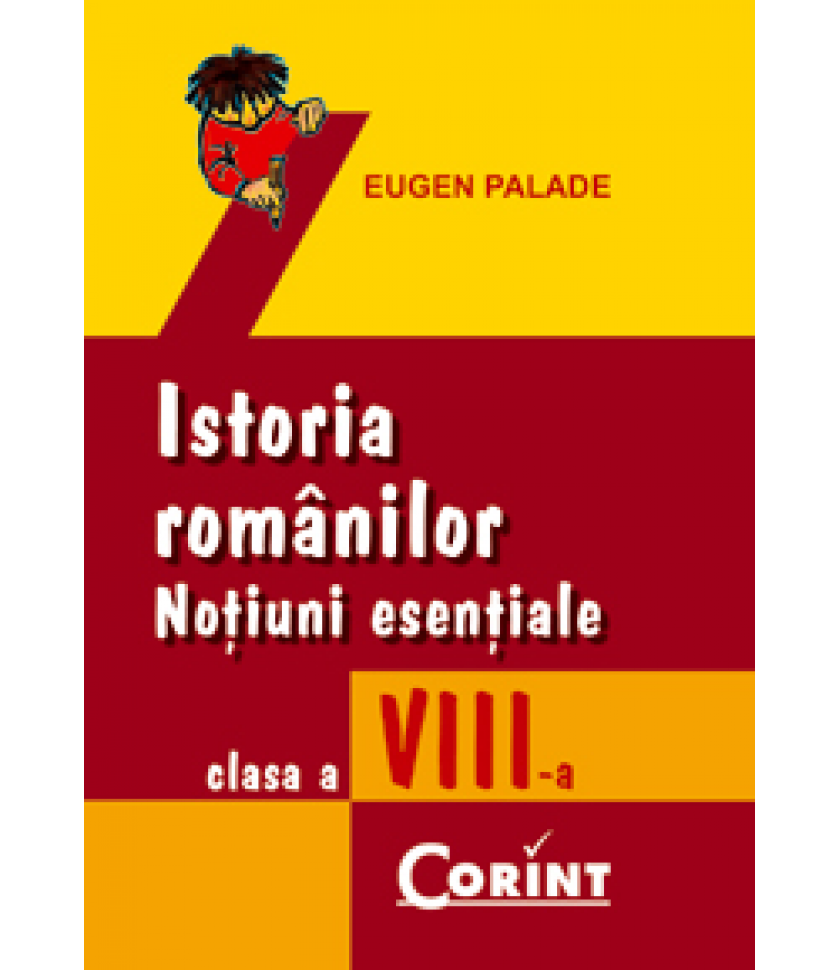 ISTORIA ROMANILOR. NOTIUNI ESENTIALE cls. a VIII-a