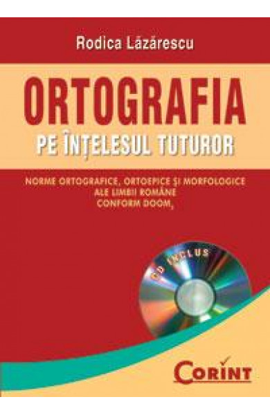 Ortografia pe intelesul tuturor - norme ortografice, ortoepice si morfologice ale limbii romane, conform DOOM Ortografia pe intelesul tuturor - norme ortografice, ortoepice si morfologice ale limbii romane, conform DOOM