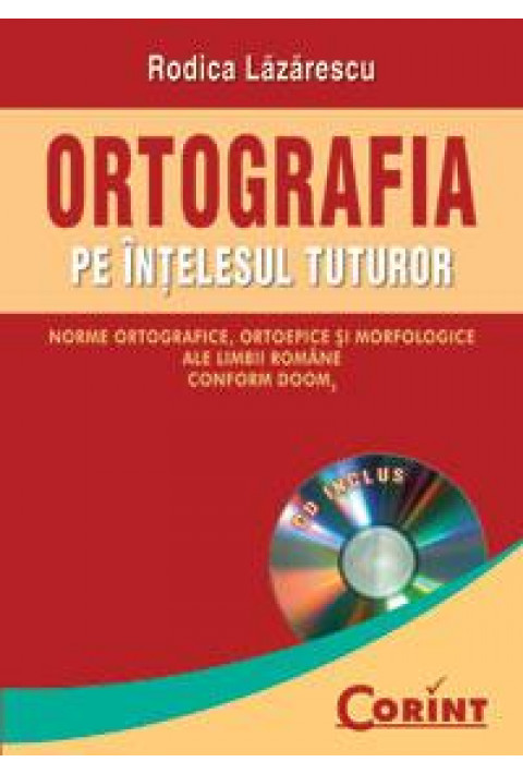 Ortografia pe intelesul tuturor - norme ortografice, ortoepice si morfologice ale limbii romane, conform DOOM