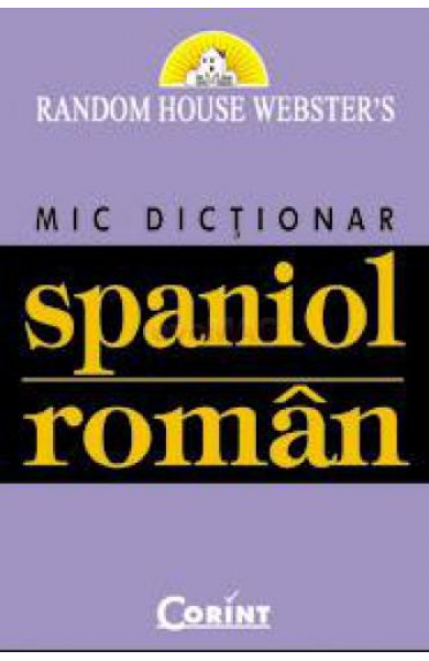 Mic Dictionar Spaniol-Roman - Random House Webster`s Mic Dictionar Spaniol-Roman - Random House Webster`s