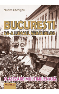 Bucuresti de-a lungul veacurilor - o asezare multimilenara - Nicolae Gheorghiu Bucuresti de-a lungul veacurilor - o asezare multimilenara - Nicolae Gheorghiu