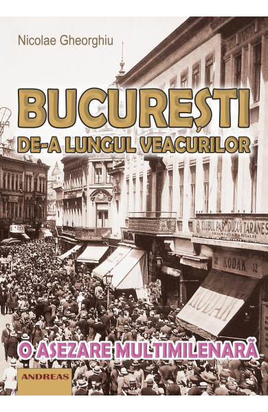 Bucuresti de-a lungul veacurilor - o asezare multimilenara - Nicolae Gheorghiu