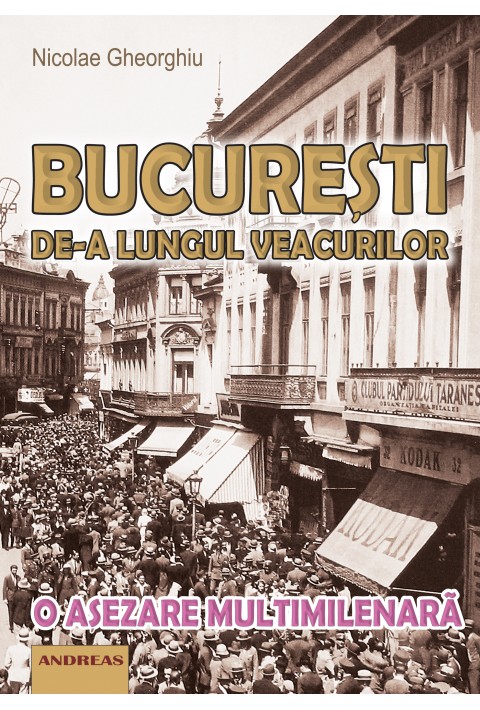 Bucuresti de-a lungul veacurilor - o asezare multimilenara - Nicolae Gheorghiu