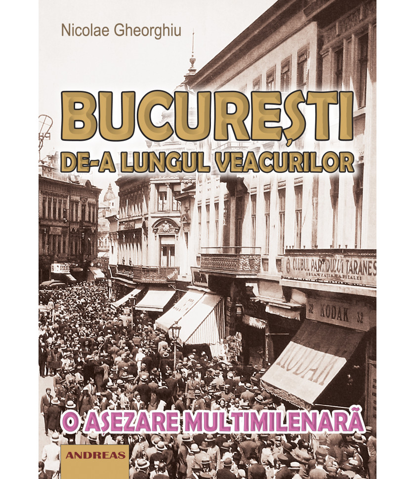 Bucuresti de-a lungul veacurilor - o asezare multimilenara - Nicolae Gheorghiu