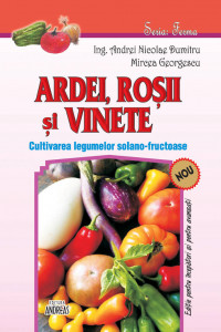 Ardei, rosii si vinete - Cultivarea legumelor solano-fructuoase - Andrei Nicolae Dumitru; Mircea Gerogescu