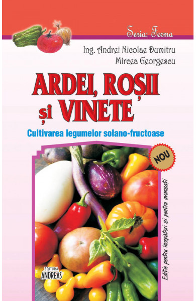 Ardei, rosii si vinete - Cultivarea legumelor solano-fructuoase - Andrei Nicolae Dumitru; Mircea Gerogescu Ardei, rosii si vinete - Cultivarea legumelor solano-fructuoase - Andrei Nicolae Dumitru; Mircea Gerogescu
