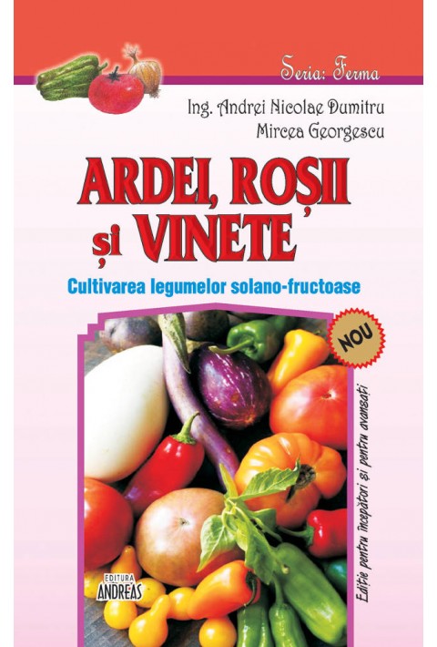 Ardei, rosii si vinete - Cultivarea legumelor solano-fructuoase - Andrei Nicolae Dumitru; Mircea Gerogescu