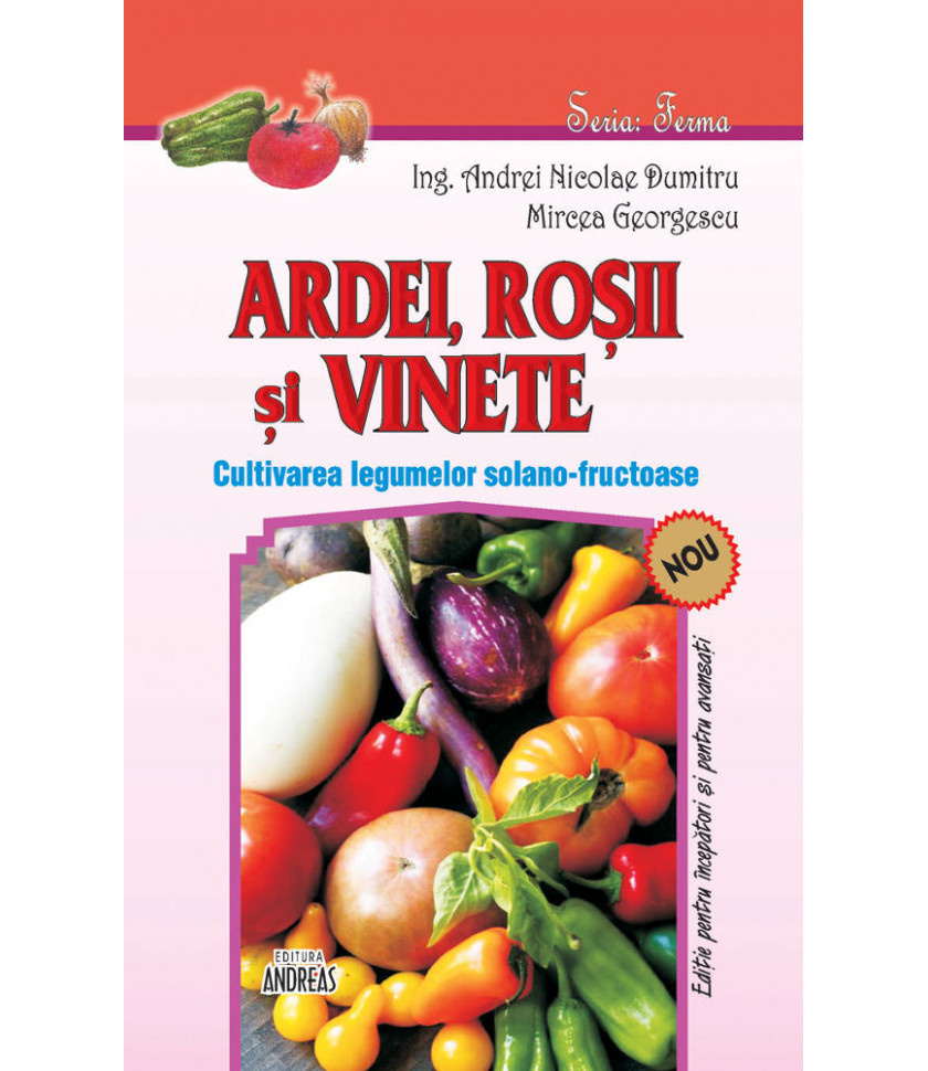 Ardei, rosii si vinete - Cultivarea legumelor solano-fructuoase - Andrei Nicolae Dumitru; Mircea Gerogescu