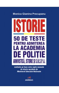 Istorie - 50 de teste pentru admiterea la Academia de Politie, Arhivistica, istorie si SNSPA - Monica Gianina Precupanu