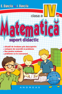 Matematica - Clasa a IV-a - Suport Didactic - E. Dancila; I. Dancila Matematica - Clasa a IV-a - Suport Didactic - E. Dancila; I. Dancila