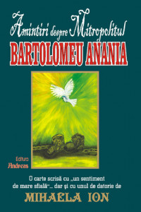 Amintiri despre Mitropolitul Bartolomeu Anania - Mihaela Ion Amintiri despre Mitropolitul Bartolomeu Anania - Mihaela Ion