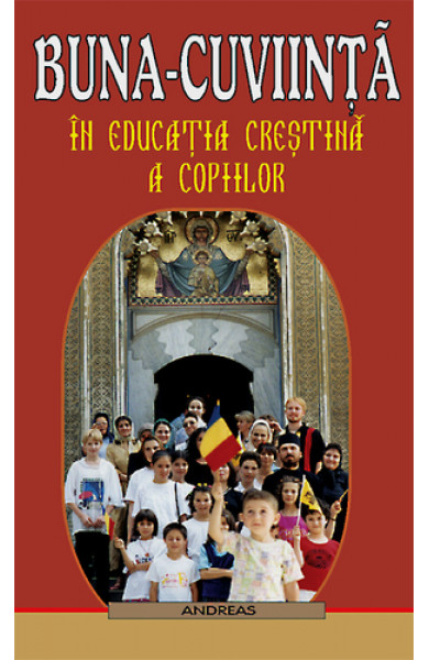 Buna-cuviinta in educatia crestina a copiilor - Preot Ignatie Monahul Buna-cuviinta in educatia crestina a copiilor - Preot Ignatie Monahul