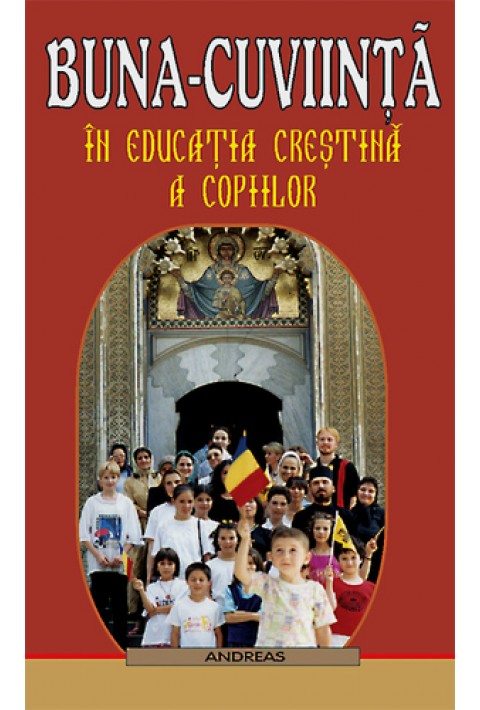 Buna-cuviinta in educatia crestina a copiilor - Preot Ignatie Monahul