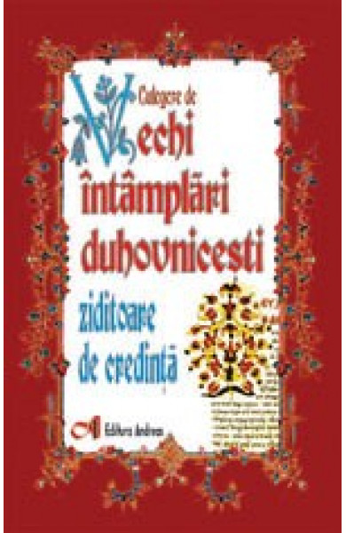 Culegere de vechi intamplari duhovnicesti ziditoare de credinta - Preot I.A. Tarlescu