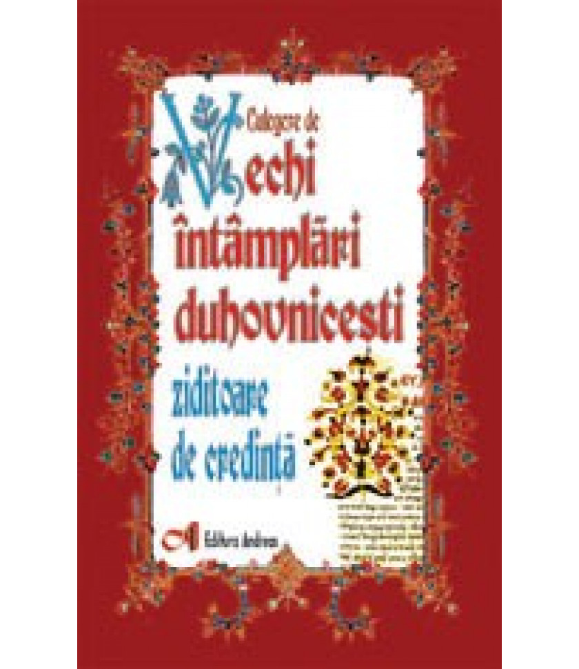 Culegere de vechi intamplari duhovnicesti ziditoare de credinta - Preot I.A. Tarlescu