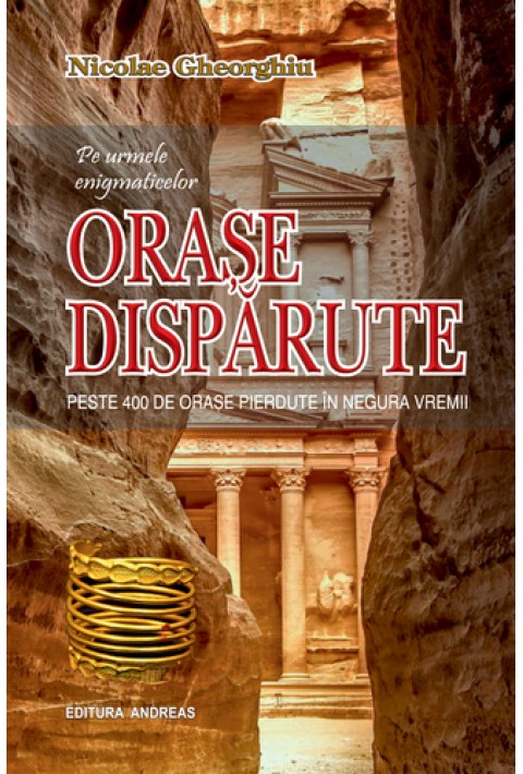 Pe urmele enigmaticelor ORASE DISPARUTE - Nicolae Gheorghiu