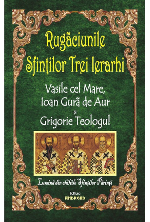 Rugaciunile sfintilor Trei Ierarhi - Vasile cel Mare, Ioan Gura de Aur si Grigorie Teologul