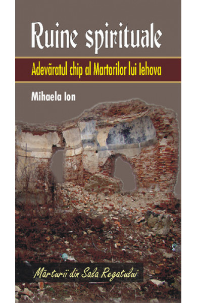 Ruine spirituale - Adevaratul chip al Martorilor lui Iehova