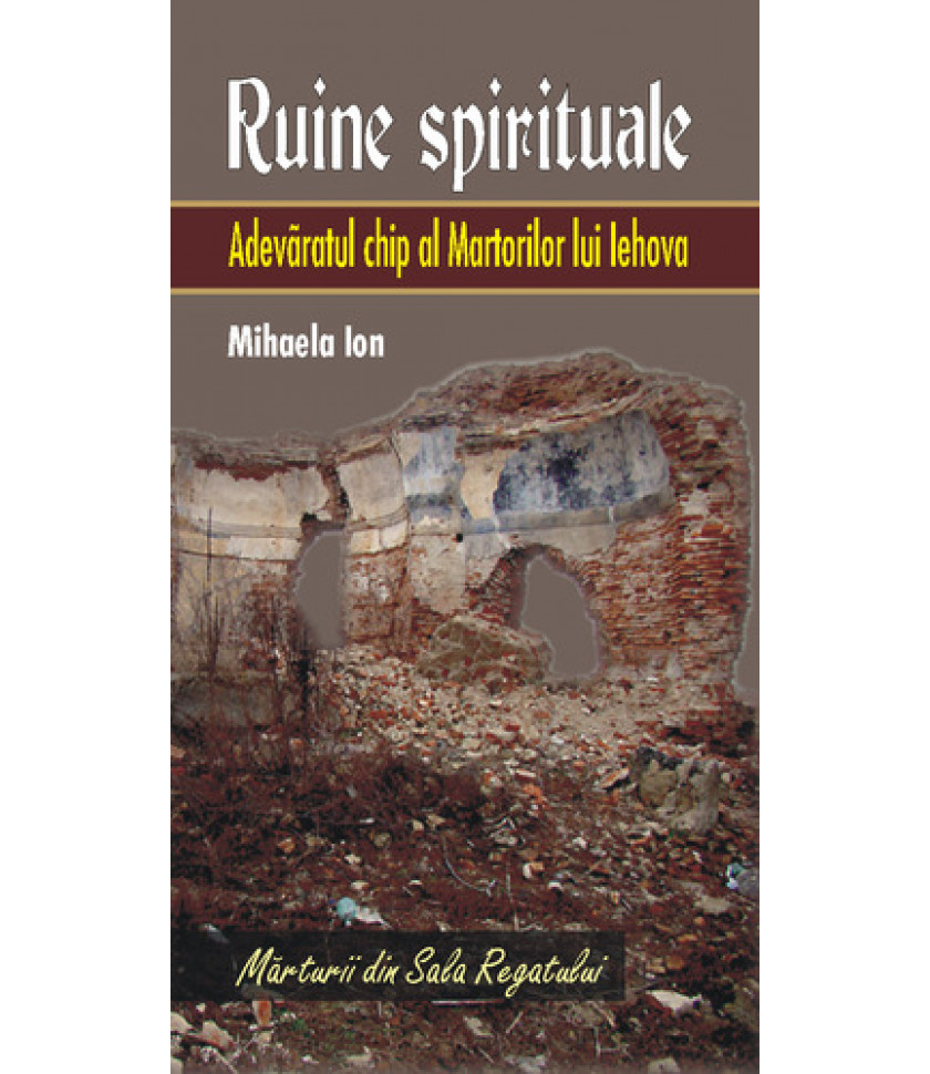 Ruine spirituale - Adevaratul chip al Martorilor lui Iehova