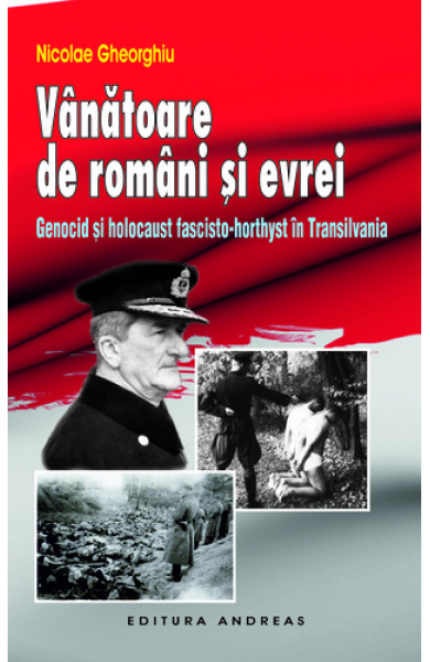 Vanatoare de romani si evrei - Genocid si holocaust fascisto-horthyst in Transilvania