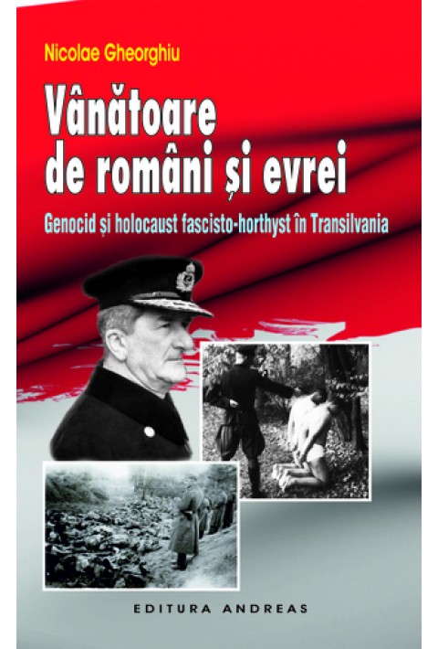 Vanatoare de romani si evrei - Genocid si holocaust fascisto-horthyst in Transilvania