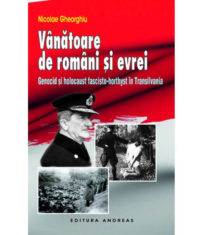 Vanatoare de romani si evrei - Genocid si holocaust fascisto-horthyst in Transilvania