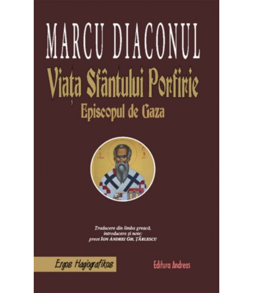 Viata Sfantului Porfirie , Episcopul de Gaza - Marcu Diaconul; traducere de Pr. Ion Andrei Tarlescu