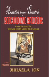 Amintiri despre parintele Nicodim Bujor, autorul Acatistului Sfantului ierarh Calinic de la Cernica - Mihaela Ion