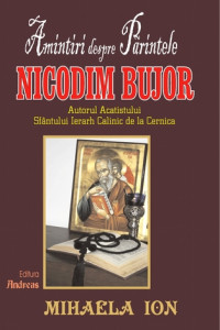 Amintiri despre parintele Nicodim Bujor, autorul Acatistului Sfantului ierarh Calinic de la Cernica - Mihaela Ion Amintiri despre parintele Nicodim Bujor, autorul Acatistului Sfantului ierarh Calinic de la Cernica - Mihaela Ion
