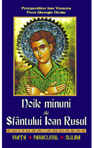 Noile minuni ale Sfantului Ioan Rusul. Viata; Paraclisul; Slujba - Preot Gheorghe Florin; Protoprezbiter Ioan Vernezos Noile minuni ale Sfantului Ioan Rusul. Viata; Paraclisul; Slujba - Preot Gheorghe Florin; Protoprezbiter Ioan Vernezos