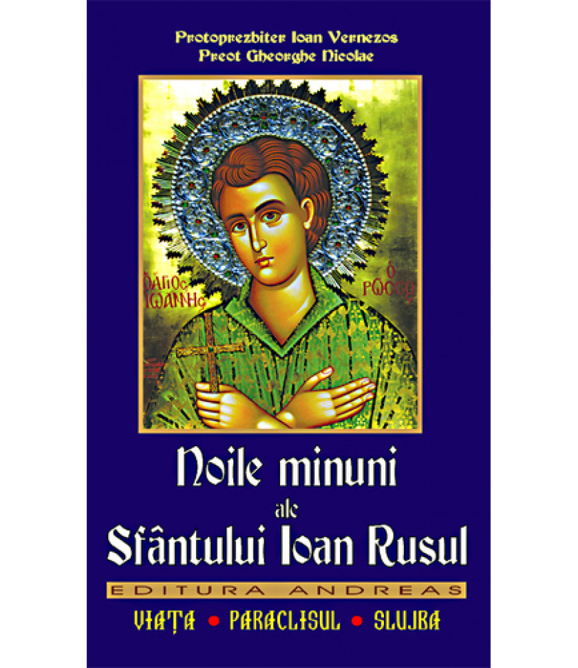 Noile minuni ale Sfantului Ioan Rusul. Viata; Paraclisul; Slujba