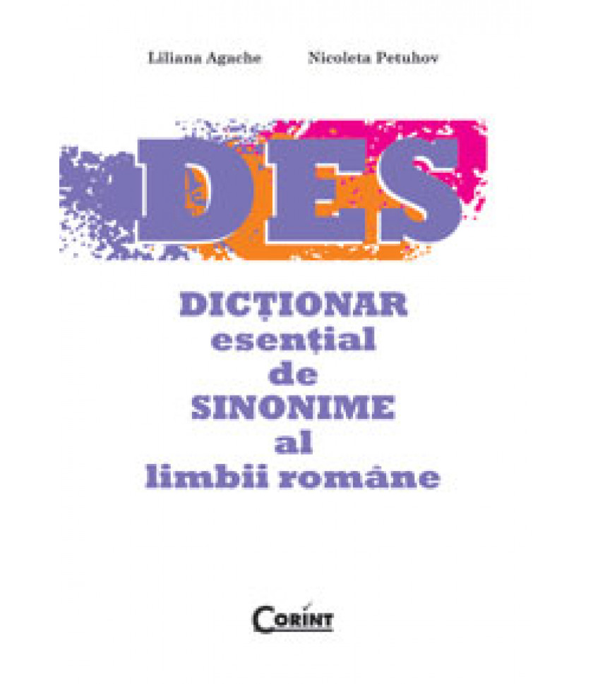 DICTIONAR ESENTIAL DE SINONIME AL LIMBII ROMANE - Liliana Agache, Nicoleta Petuhov