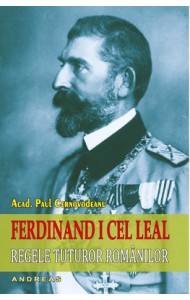 Ferdinand I cel Leal, Regele tuturor romanilor - Acad. Paul Cernovodeanu