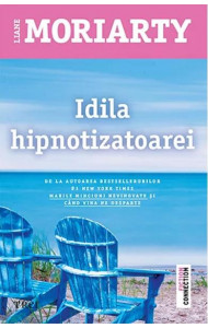 Idila hipnotizatoarei - Liane Moriarty Idila hipnotizatoarei - Liane Moriarty