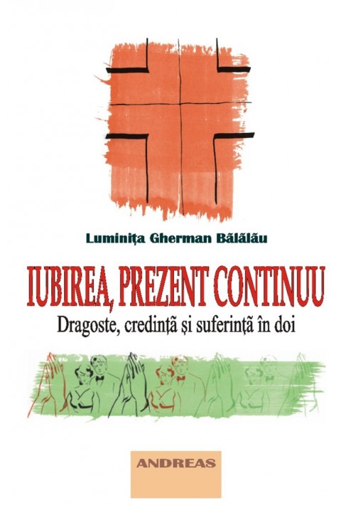 Iubirea, prezent continuu - dragoste, credinta si suferinta in doi - Luminita Gherman Balalau