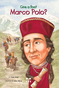 Cine a fost Marco Polo? -  Joan Holub, ilustratii de John O’Brien