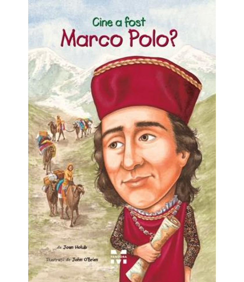 Cine a fost Marco Polo? -  Joan Holub, ilustratii de John O’Brien