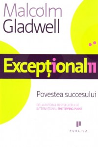 Exceptionalii - Povestea succesului - Malcom Gladwell