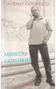 Miracol si catastrofa - Andrei Codrescu