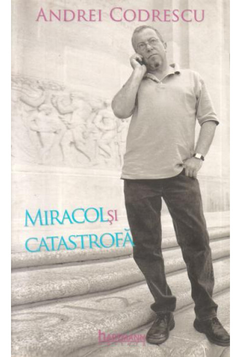 Miracol si catastrofa - Andrei Codrescu